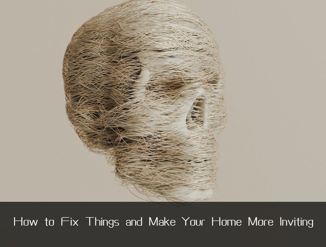 How to Fix Things and Make Your Home More Inviting