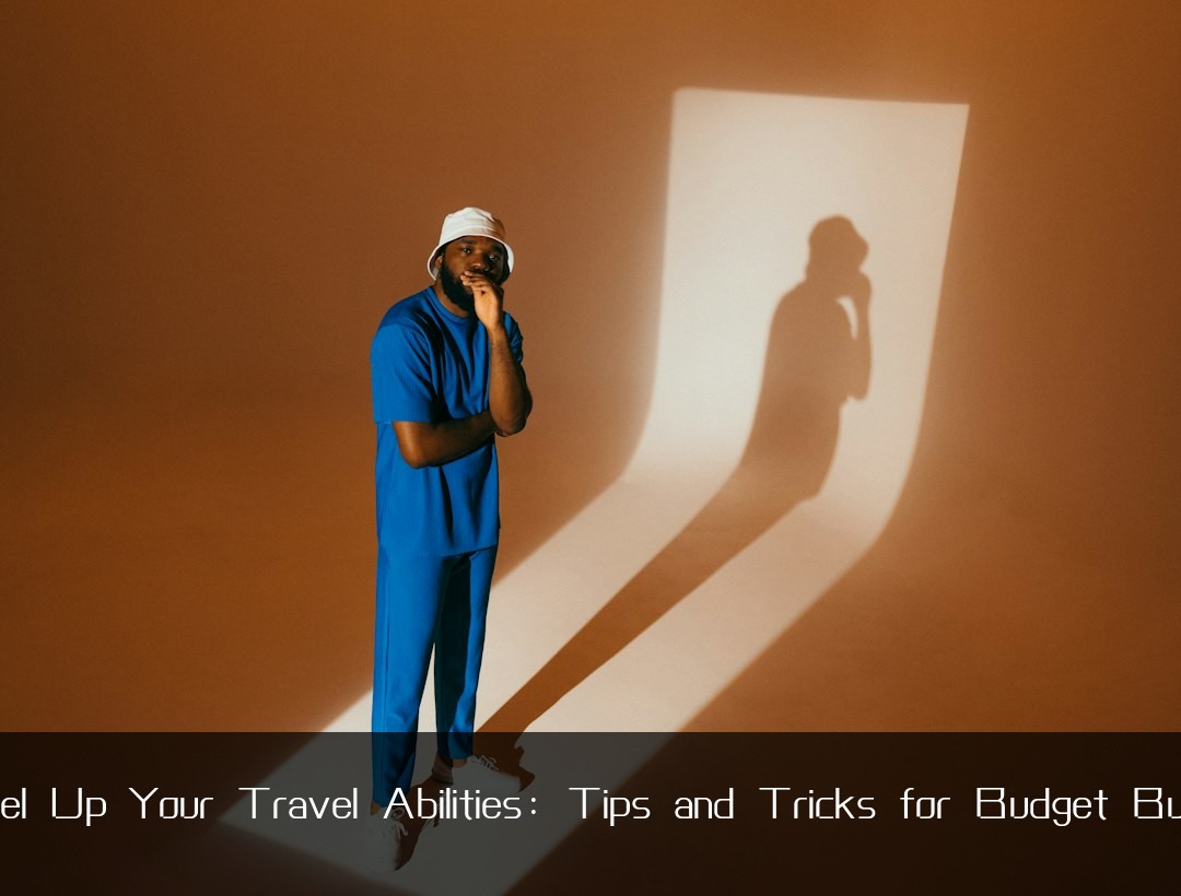 Level Up Your Travel Abilities: Tips and Tricks for Budget Building