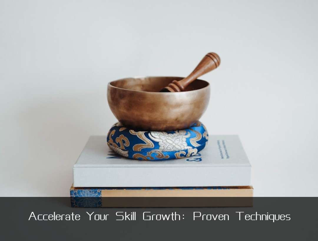 Accelerate Your Skill Growth: Proven Techniques