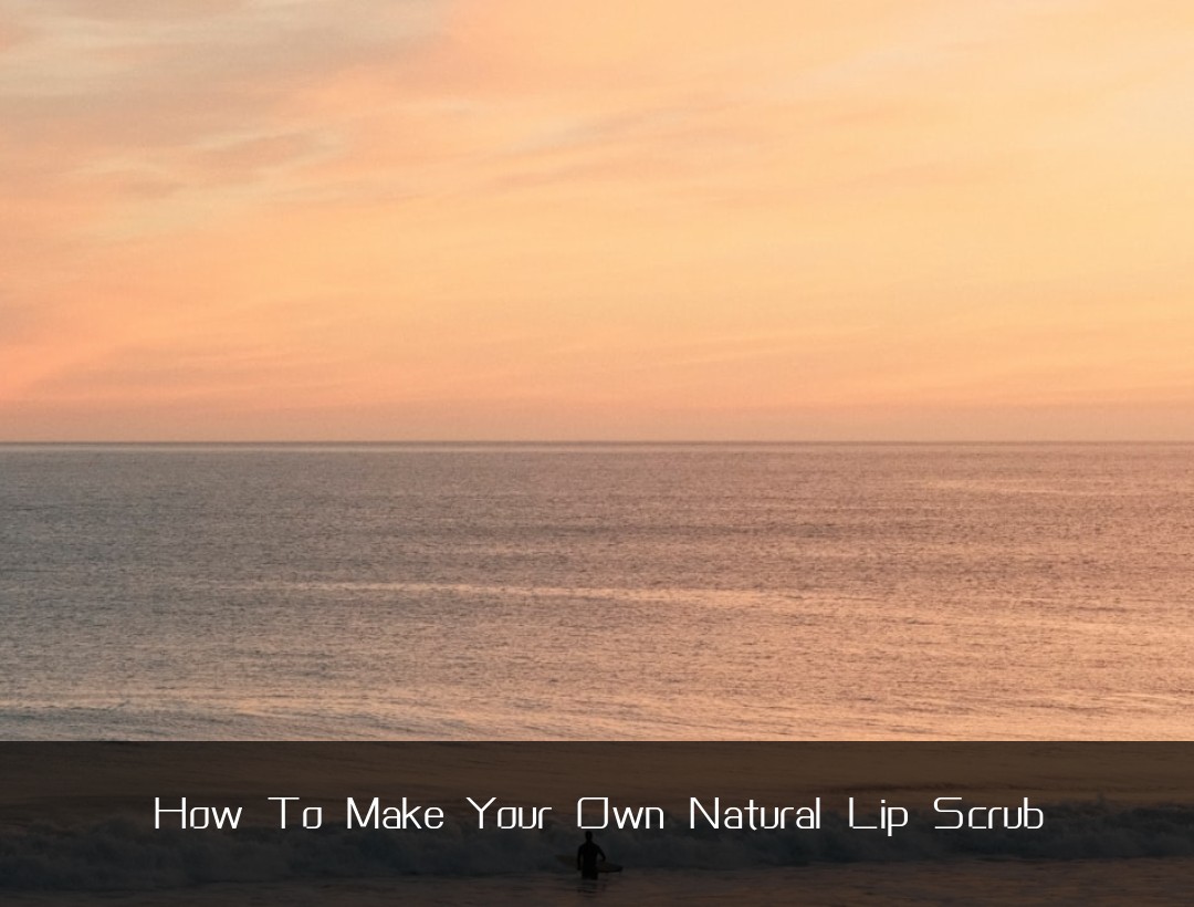 How To Make Your Own Natural Lip Scrub