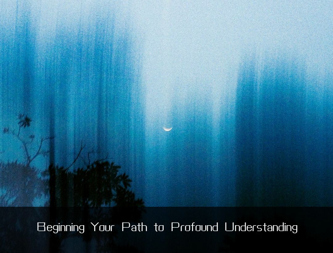 Beginning Your Path to Profound Understanding