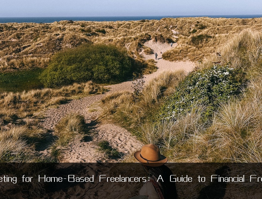 Budgeting for Home-Based Freelancers: A Guide to Financial Freedom