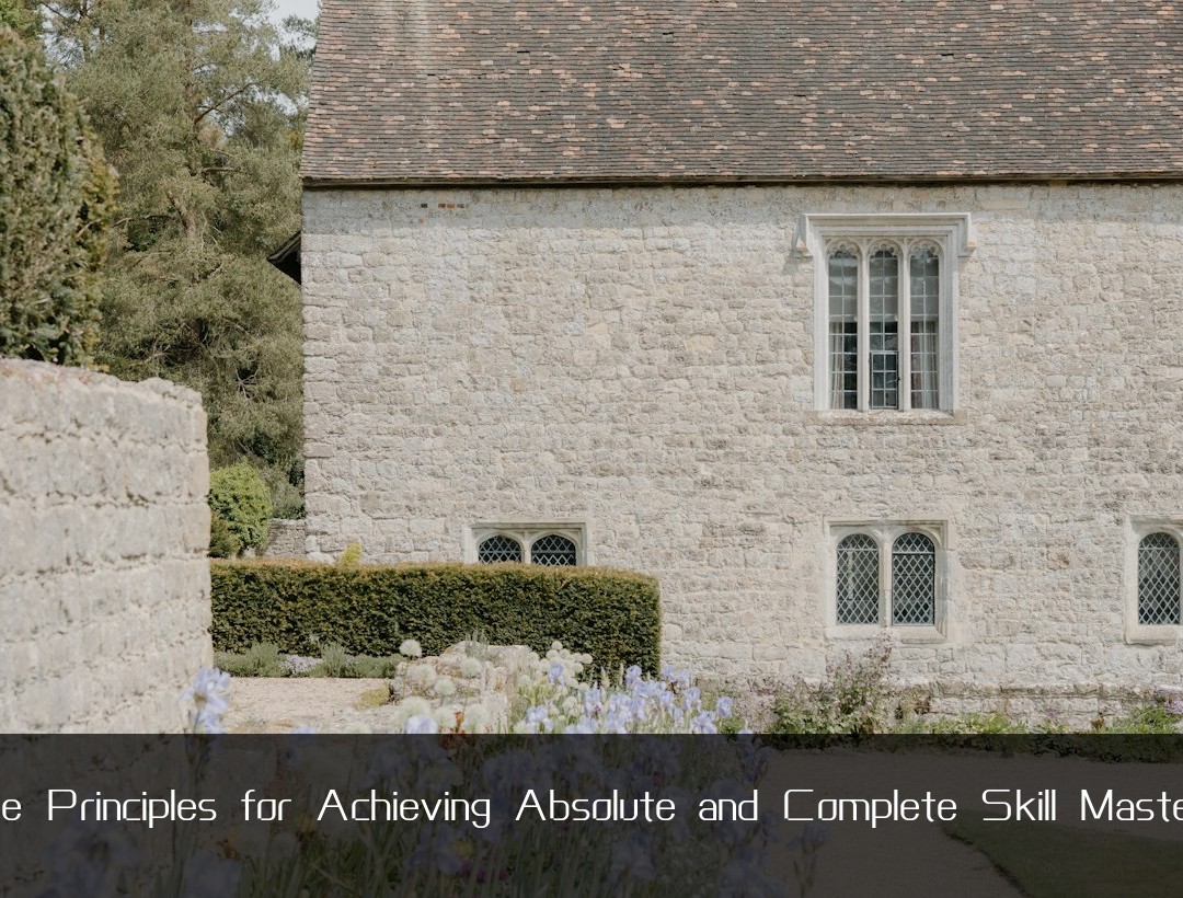 The Core Principles for Achieving Absolute and Complete Skill Mastery Easily