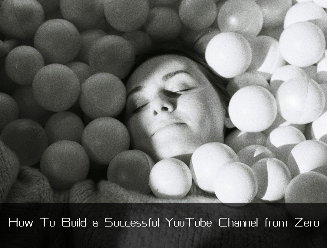 How To Build a Successful YouTube Channel from Zero