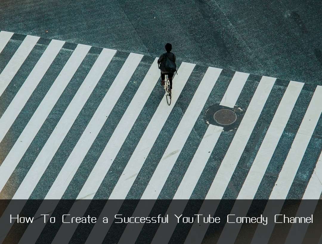 How To Create a Successful YouTube Comedy Channel