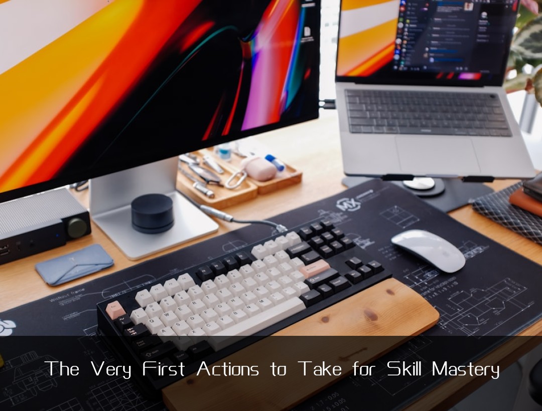 The Very First Actions to Take for Skill Mastery