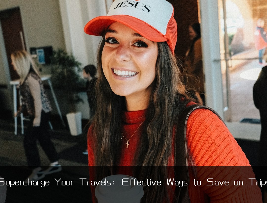 Supercharge Your Travels: Effective Ways to Save on Trips
