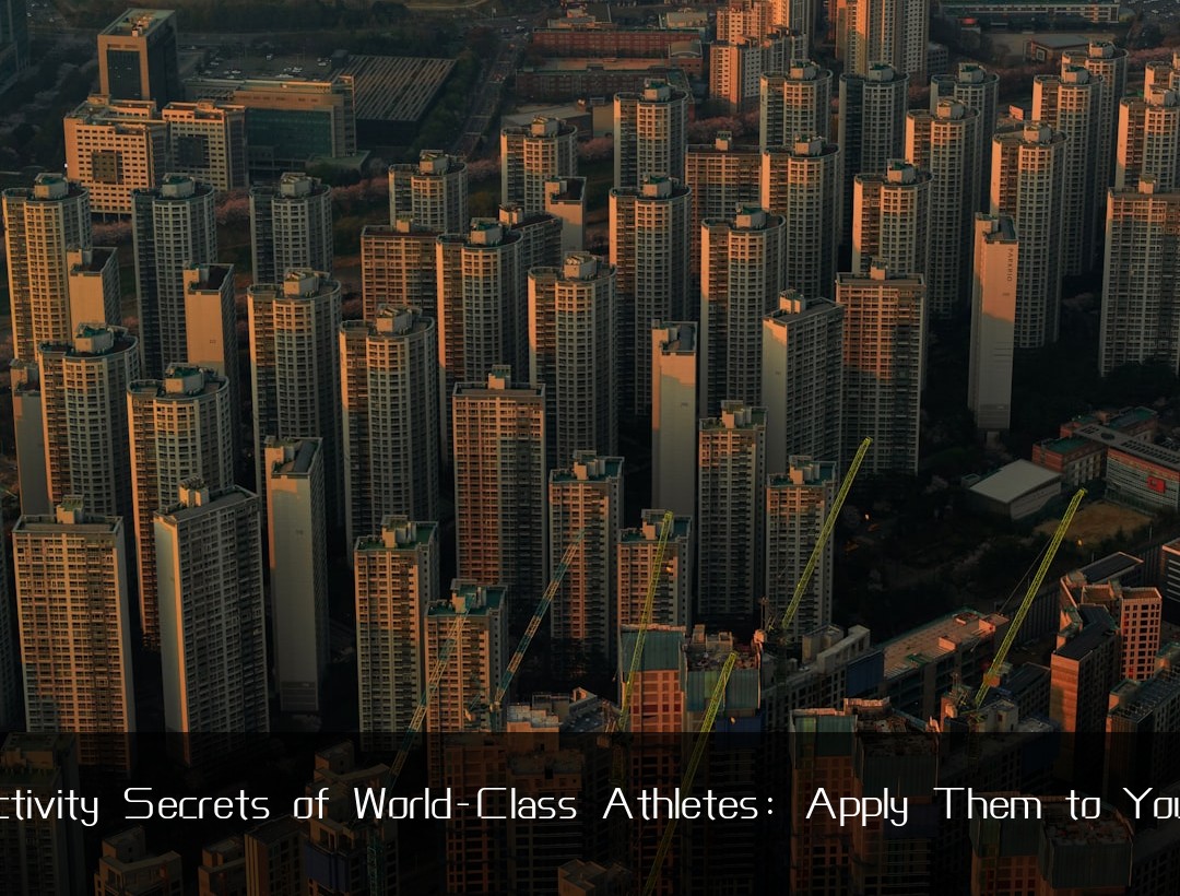 Productivity Secrets of World-Class Athletes: Apply Them to Your Life