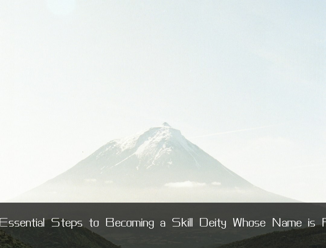 The First Essential Steps to Becoming a Skill Deity Whose Name is Remembered