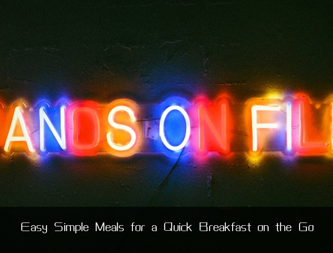 Easy Simple Meals for a Quick Breakfast on the Go