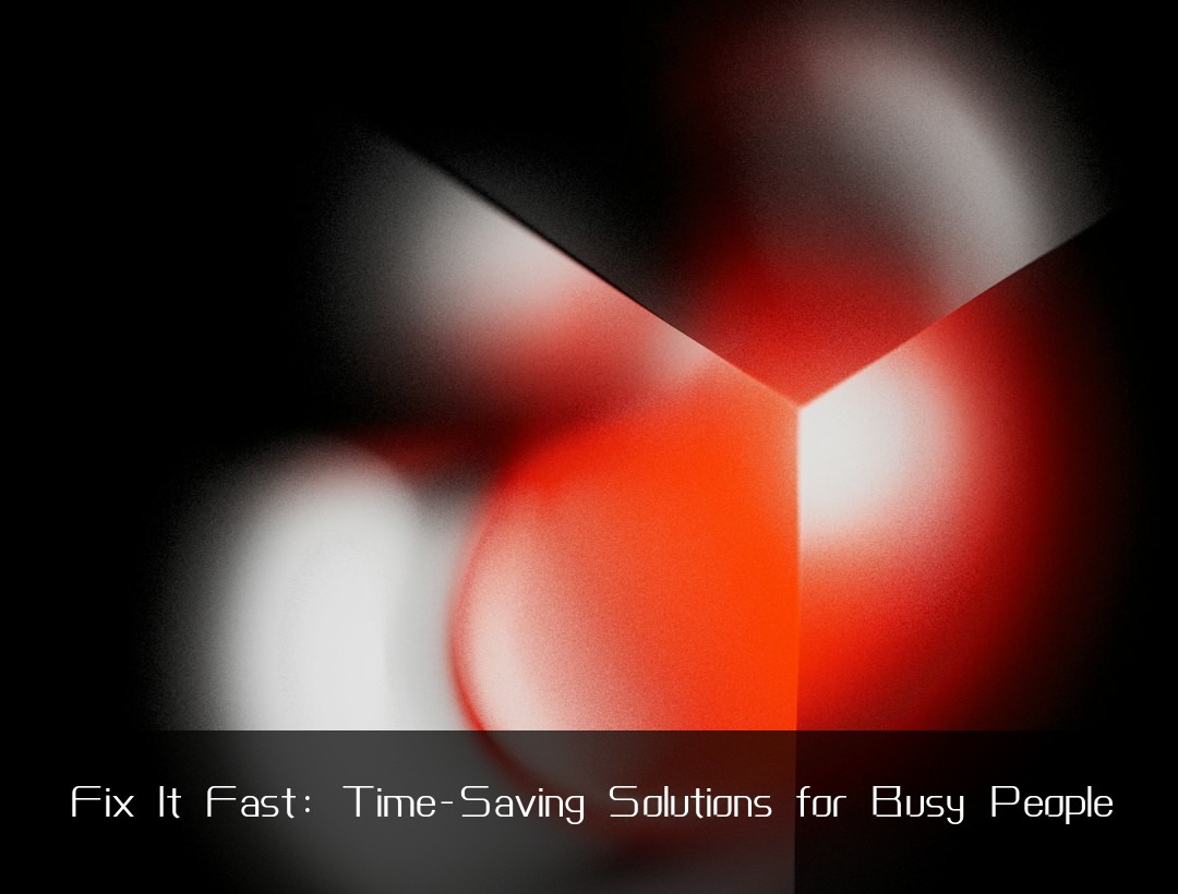 Fix It Fast: Time-Saving Solutions for Busy People