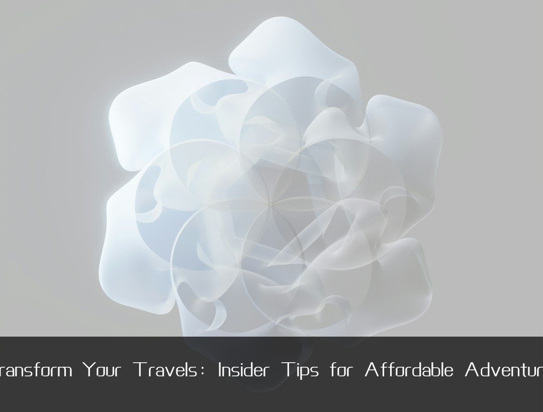 Transform Your Travels: Insider Tips for Affordable Adventures