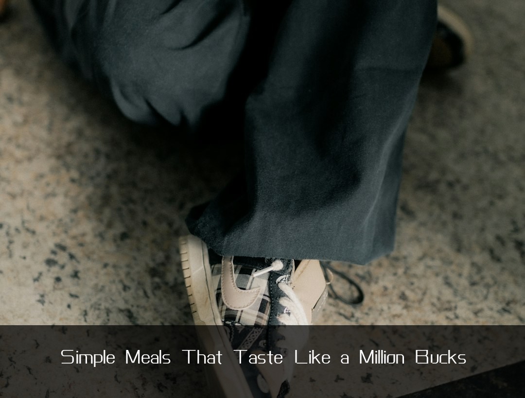 Simple Meals That Taste Like a Million Bucks