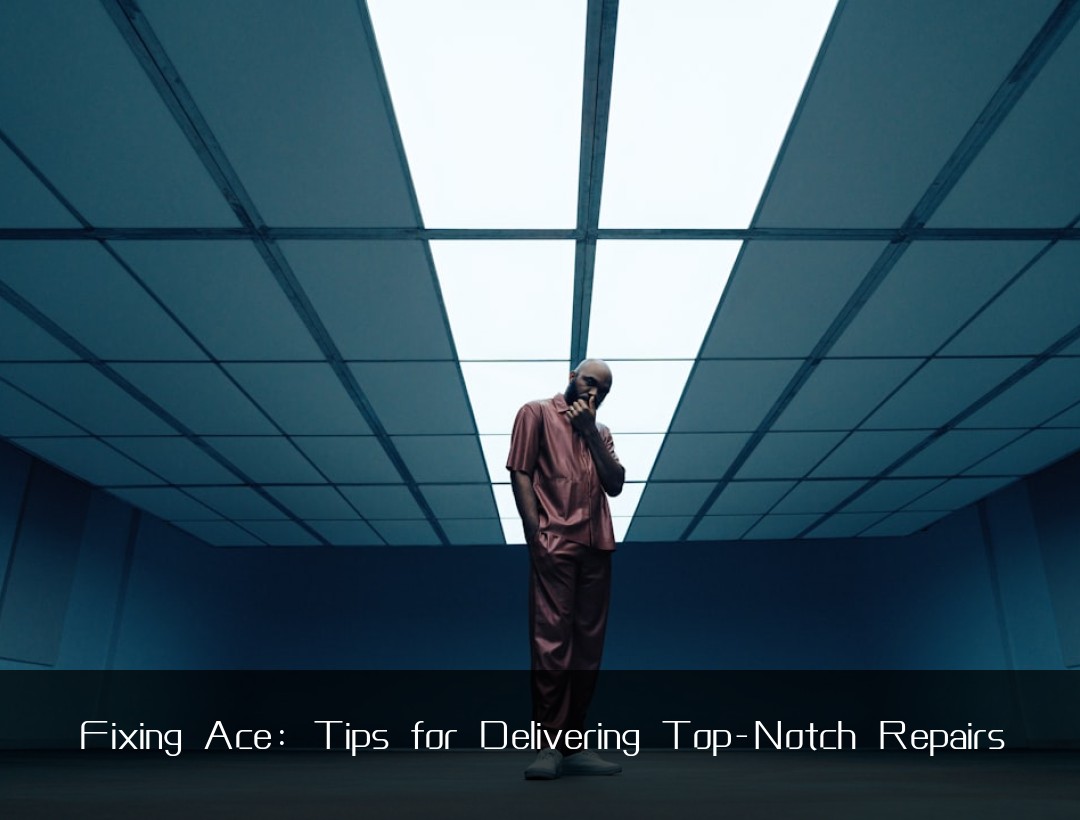 Fixing Ace: Tips for Delivering Top-Notch Repairs
