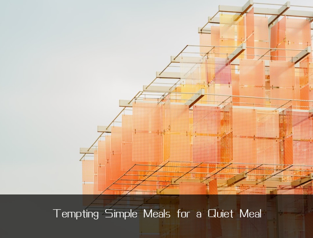 Tempting Simple Meals for a Quiet Meal