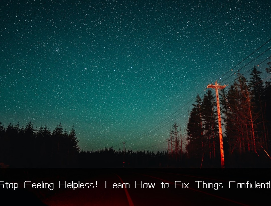 Stop Feeling Helpless! Learn How to Fix Things Confidently