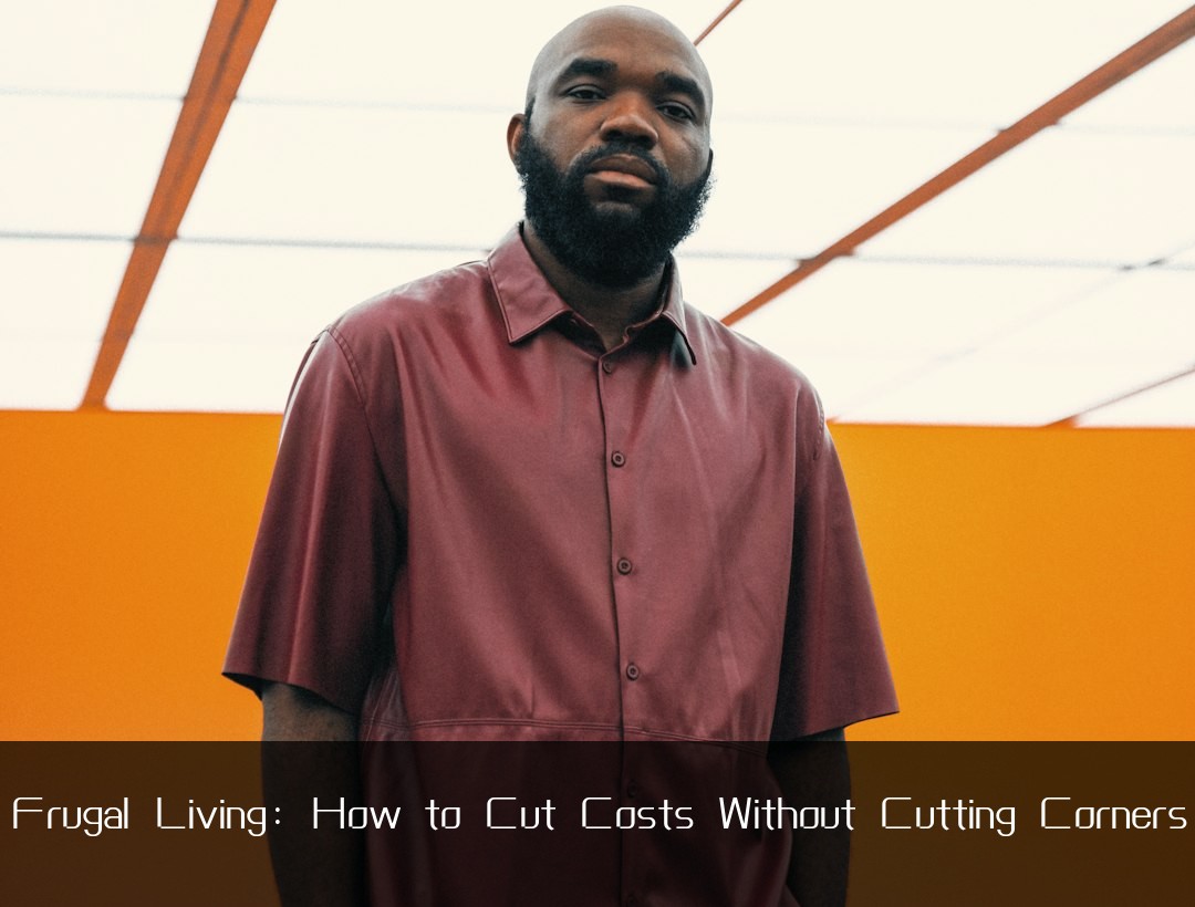 Frugal Living: How to Cut Costs Without Cutting Corners