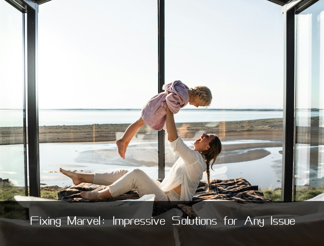 Fixing Marvel: Impressive Solutions for Any Issue