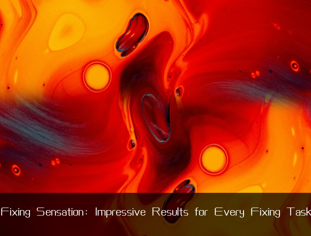 Fixing Sensation: Impressive Results for Every Fixing Task