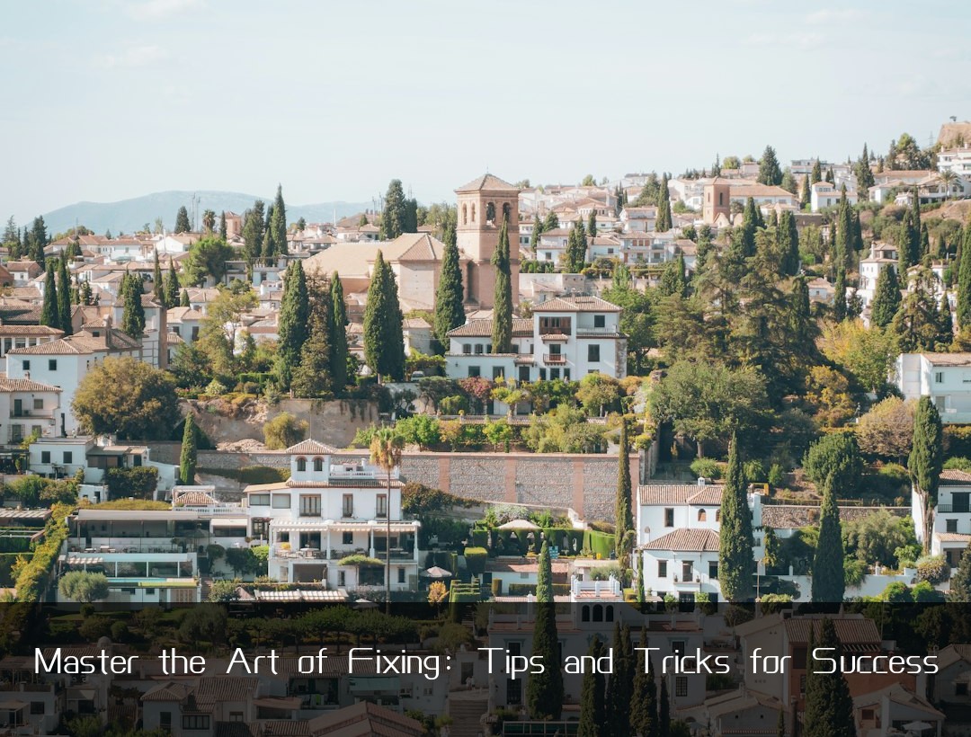 Master the Art of Fixing: Tips and Tricks for Success