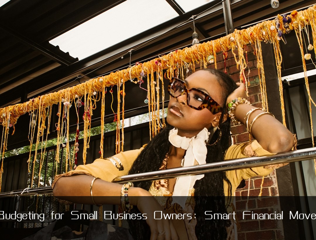 Budgeting for Small Business Owners: Smart Financial Moves