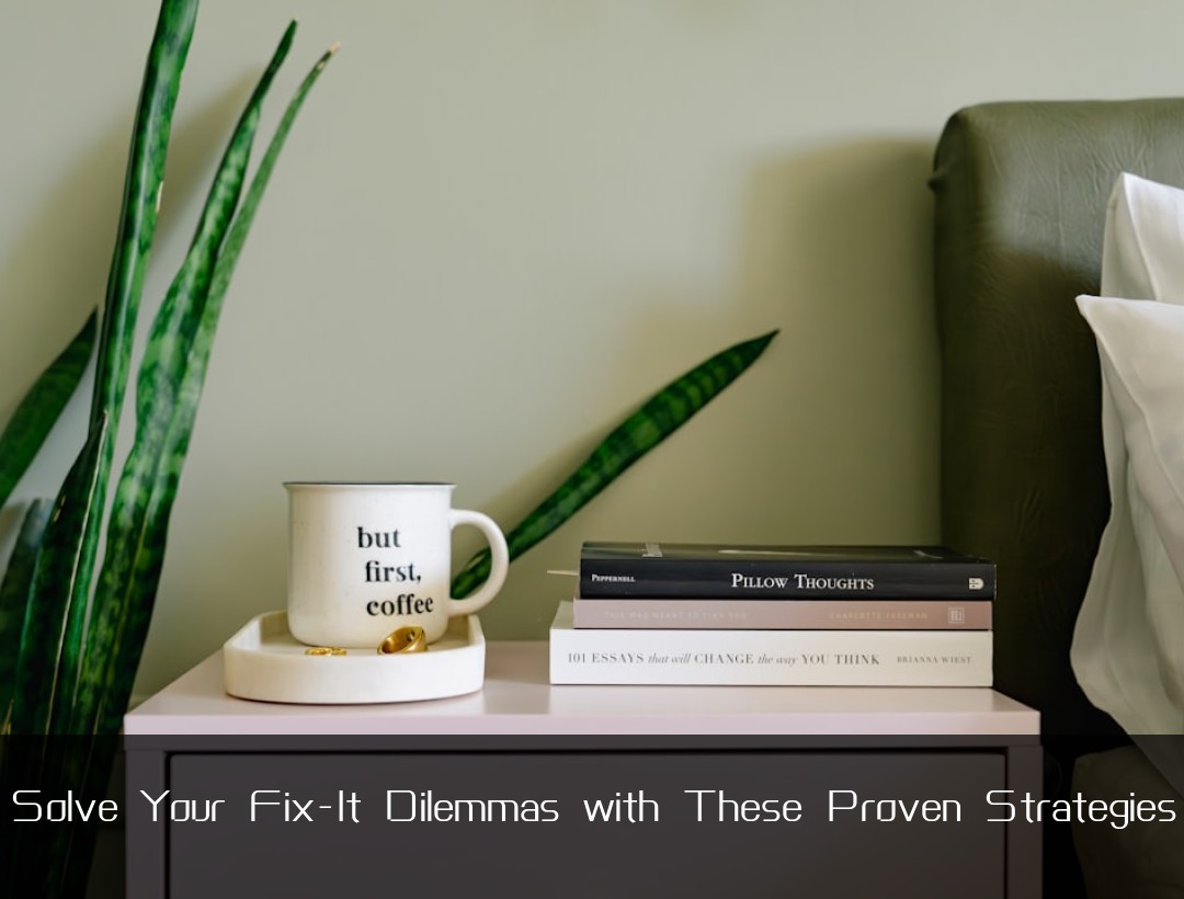 Solve Your Fix-It Dilemmas with These Proven Strategies