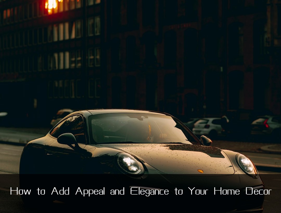 How to Add Appeal and Elegance to Your Home Decor