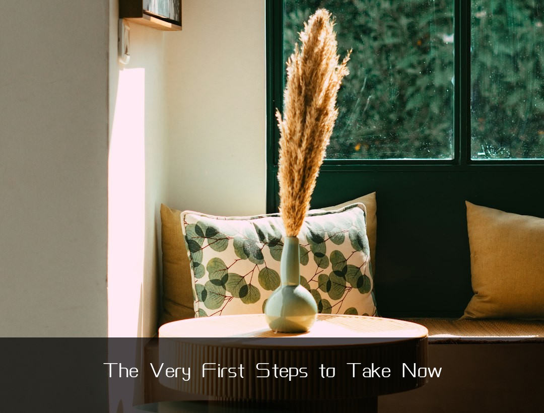The Very First Steps to Take Now