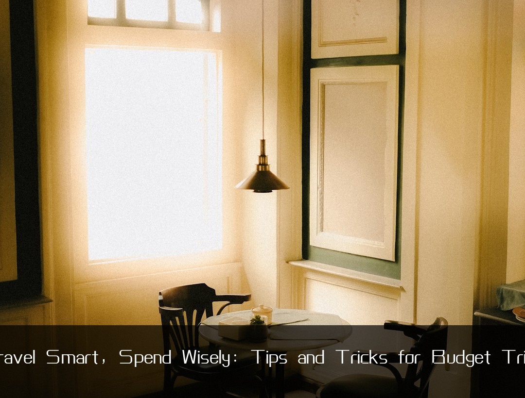 Travel Smart, Spend Wisely: Tips and Tricks for Budget Trips