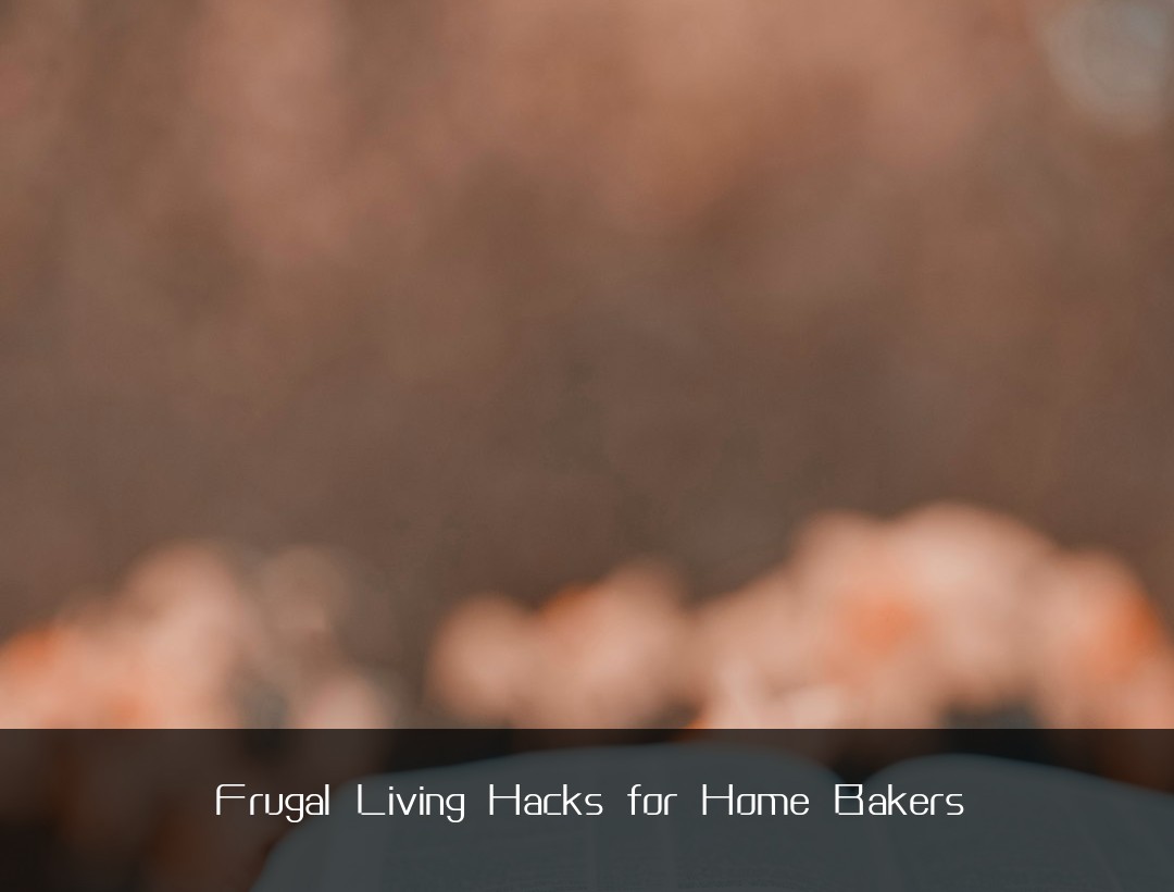 Frugal Living Hacks for Home Bakers