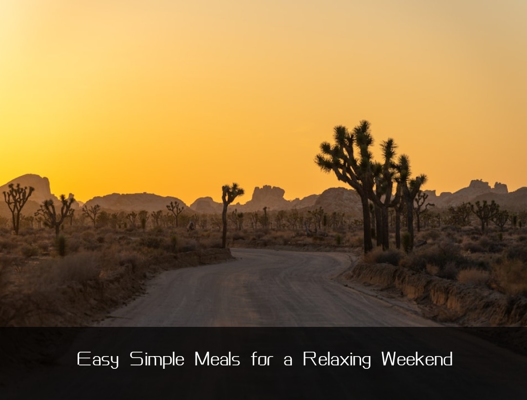 Easy Simple Meals for a Relaxing Weekend