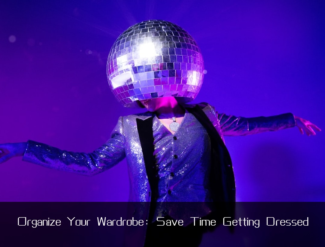 Organize Your Wardrobe: Save Time Getting Dressed