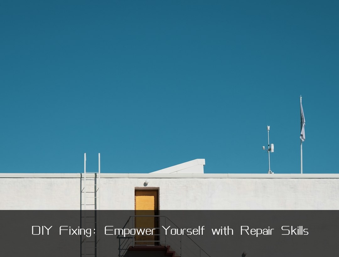DIY Fixing: Empower Yourself with Repair Skills