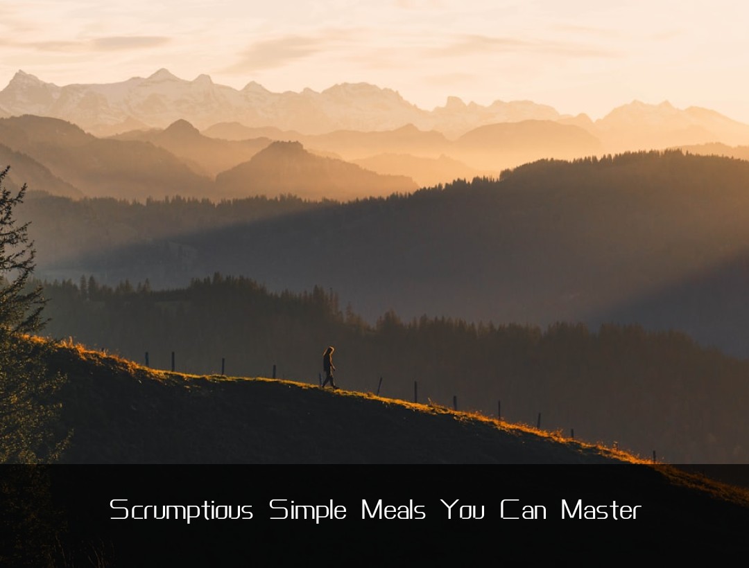 Scrumptious Simple Meals You Can Master