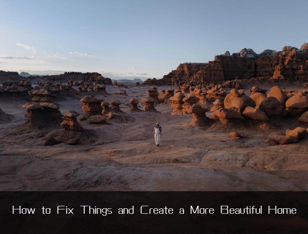 How to Fix Things and Create a More Beautiful Home