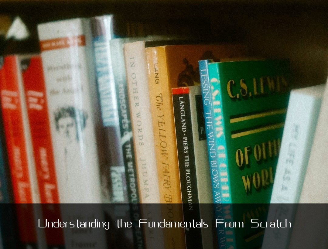 Understanding the Fundamentals From Scratch