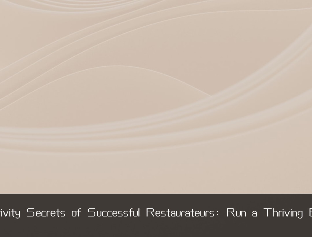 Productivity Secrets of Successful Restaurateurs: Run a Thriving Business
