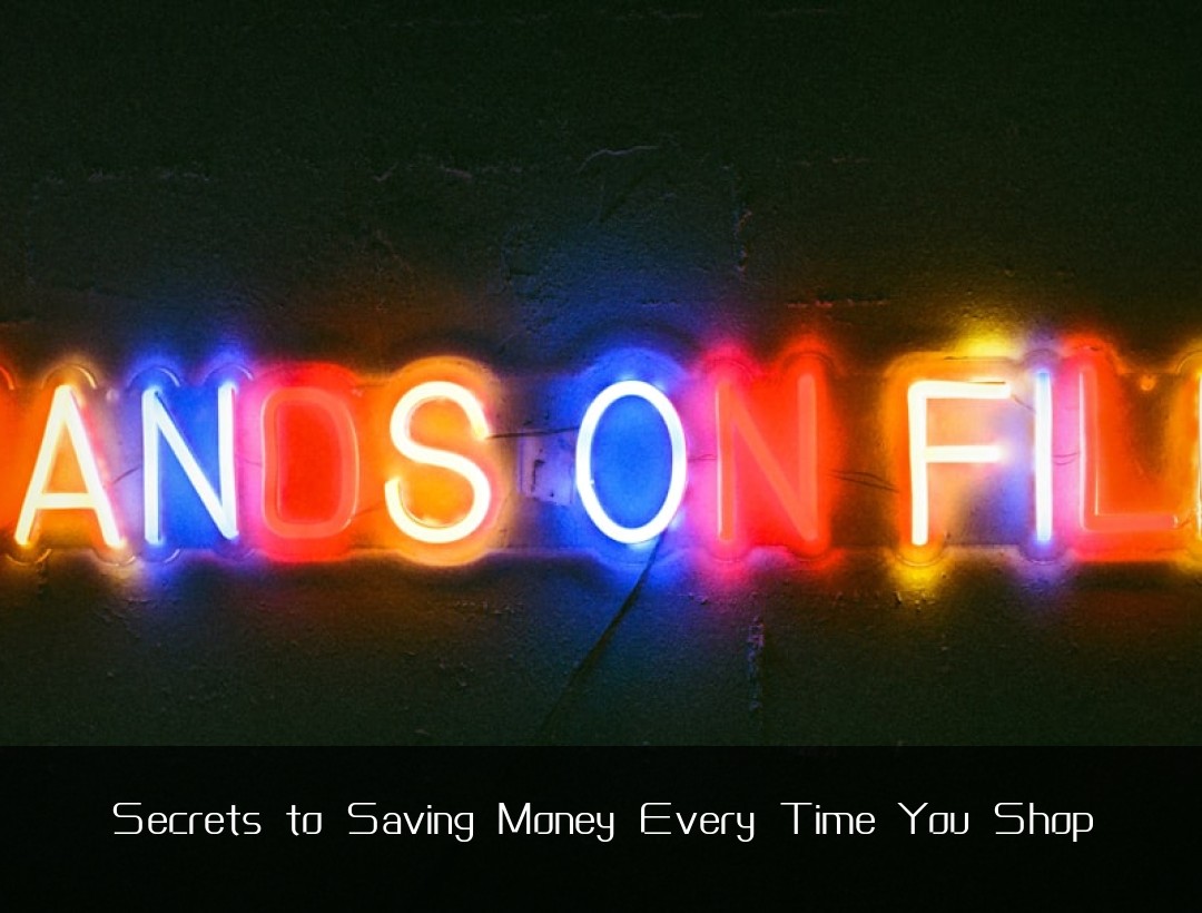 Secrets to Saving Money Every Time You Shop
