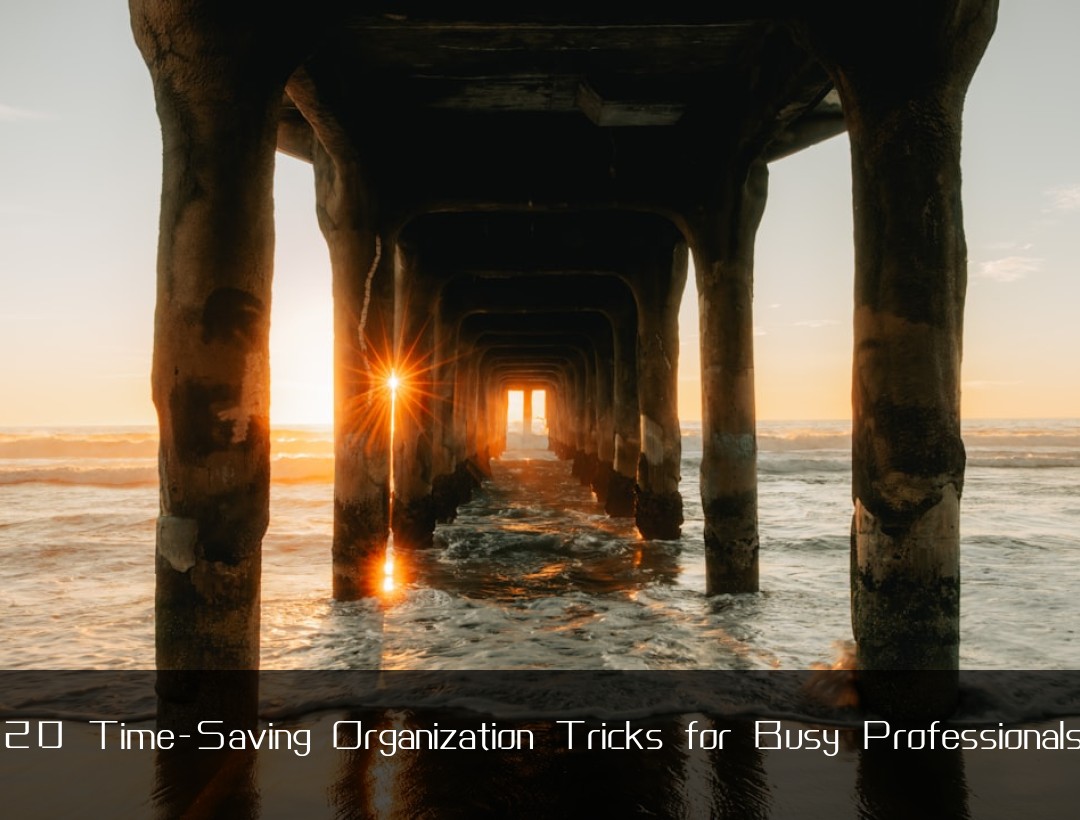 20 Time-Saving Organization Tricks for Busy Professionals