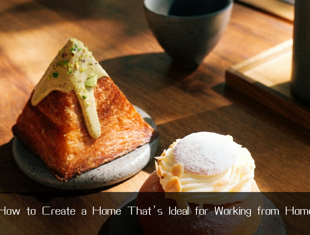 How to Create a Home That’s Ideal for Working from Home