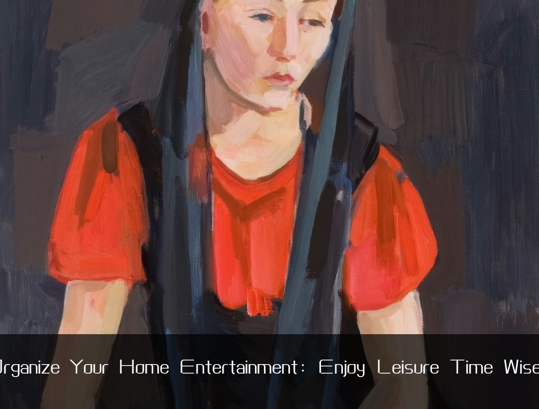 Organize Your Home Entertainment: Enjoy Leisure Time Wisely