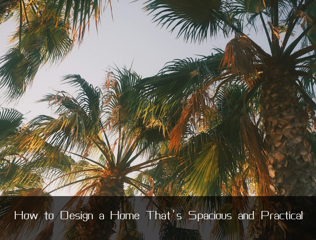 How to Design a Home That’s Spacious and Practical