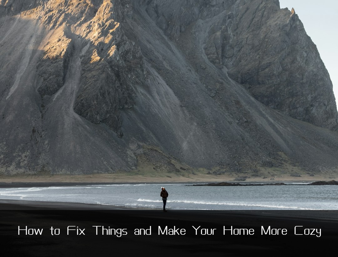How to Fix Things and Make Your Home More Cozy