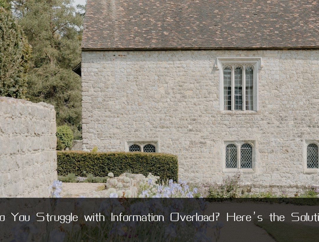 Do You Struggle with Information Overload? Here’s the Solution