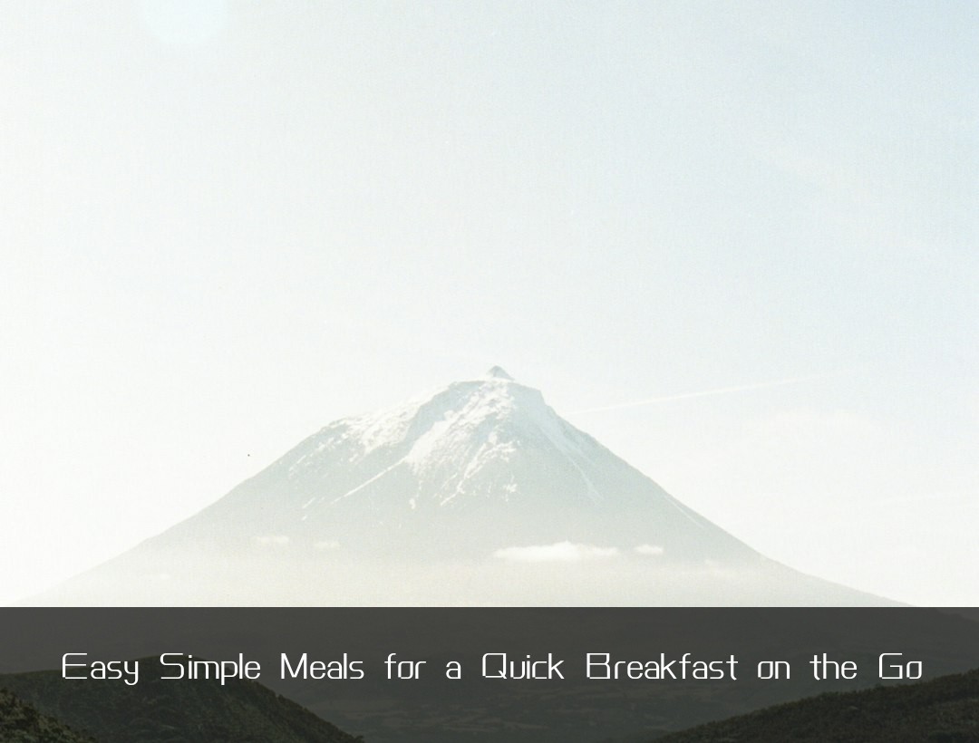 Easy Simple Meals for a Quick Breakfast on the Go