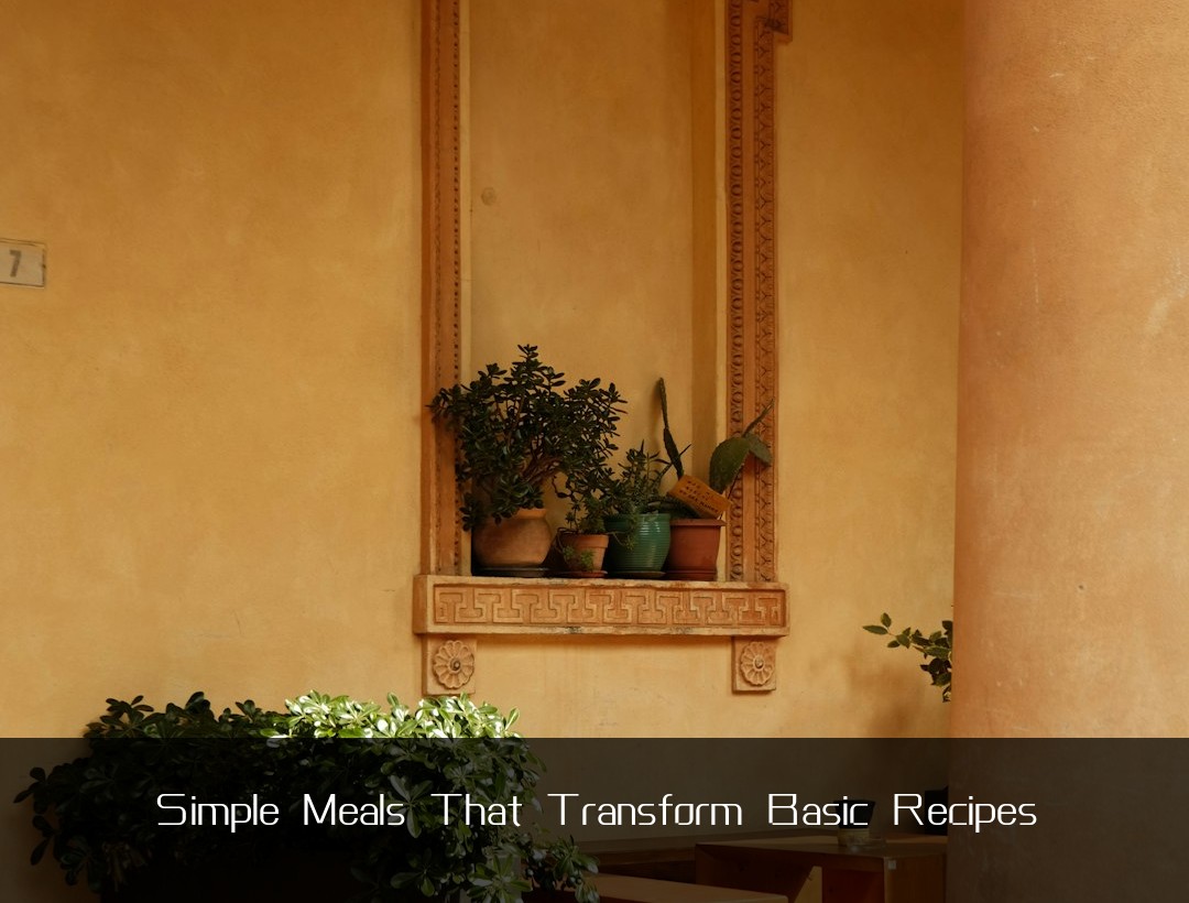Simple Meals That Transform Basic Recipes