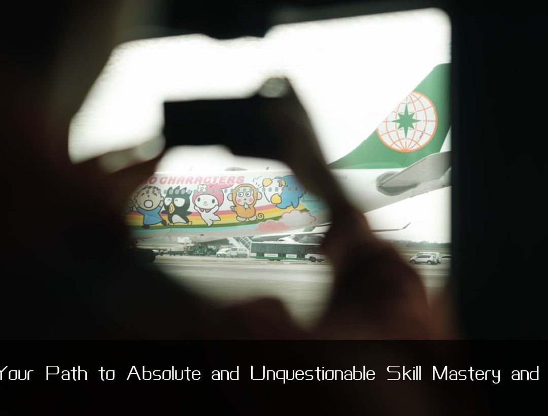 Beginning Your Path to Absolute and Unquestionable Skill Mastery and Leadership