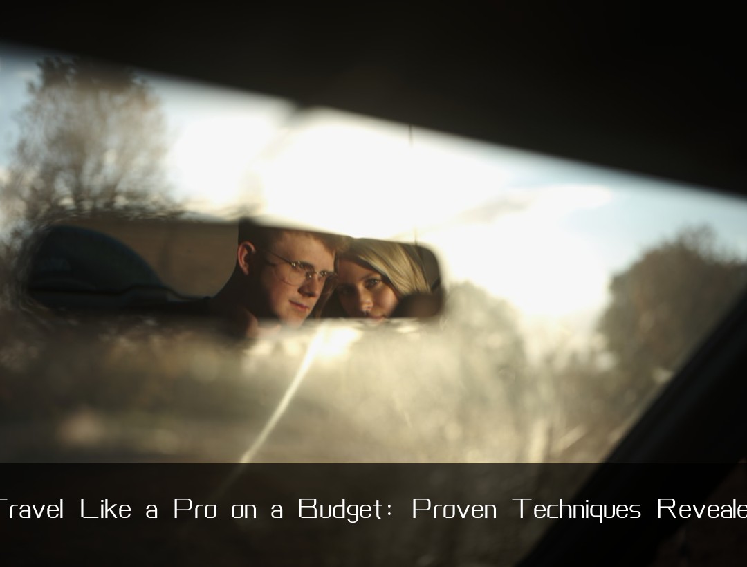 Travel Like a Pro on a Budget: Proven Techniques Revealed