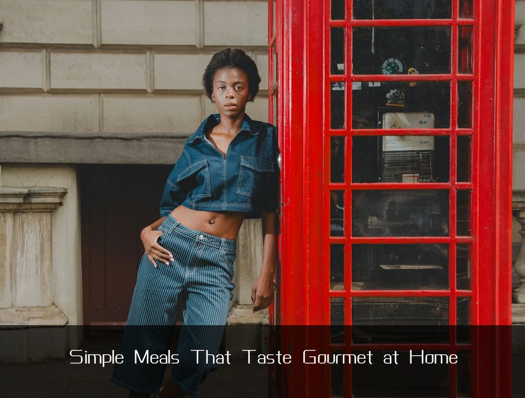 Simple Meals That Taste Gourmet at Home