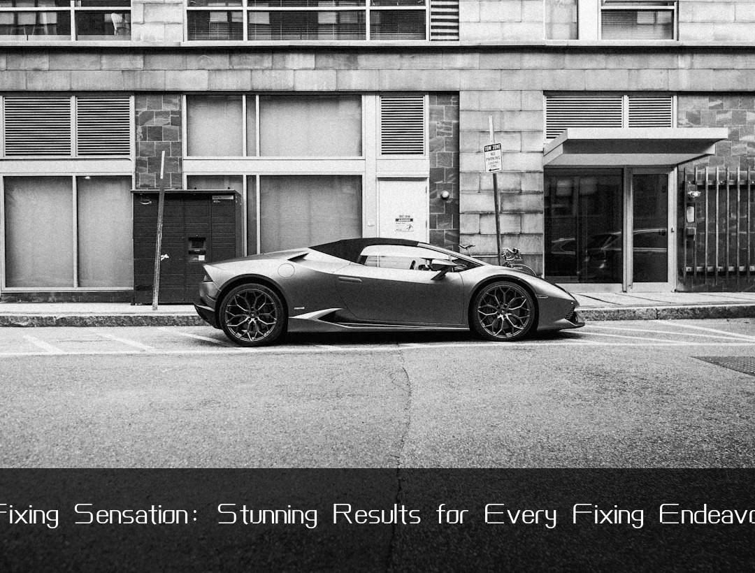 Fixing Sensation: Stunning Results for Every Fixing Endeavor